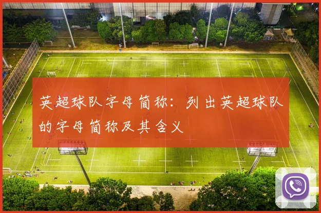 英超球队字母简称：列出英超球队的字母简称及其含义